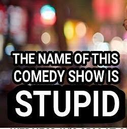 The Name of This Comedy Show is Stupid