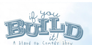 If You Build It Comedy