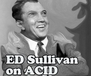 ed-sullivan-on-acid_comedy